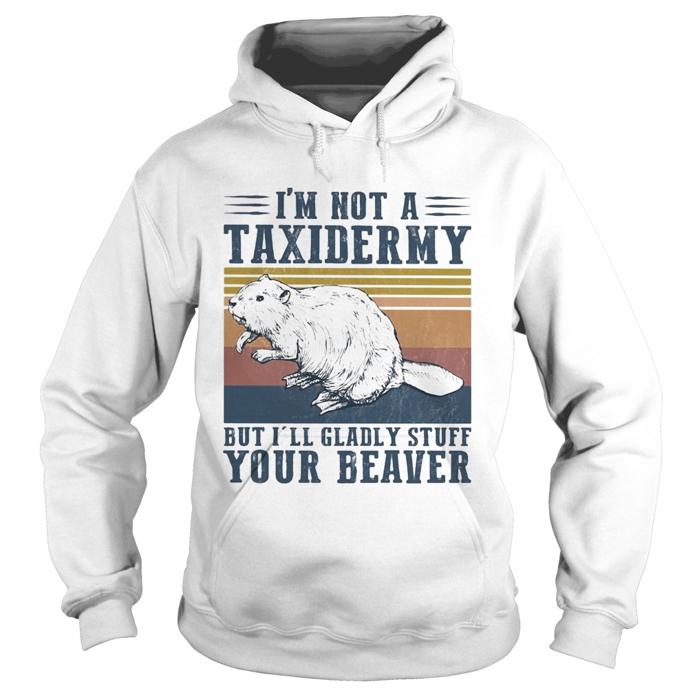 Im not a taxidermy but Ill gladly stuff your beaver vintage Hoodie