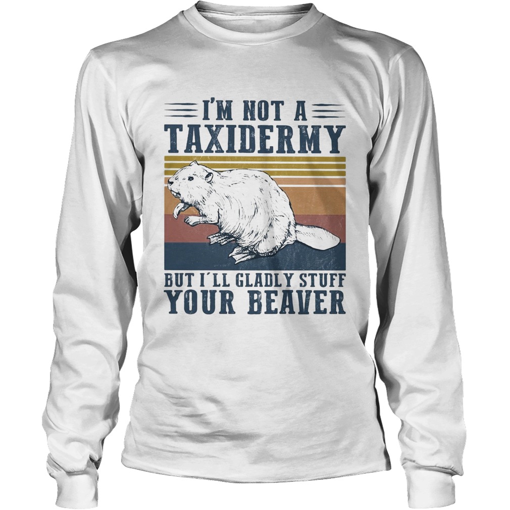 Im not a taxidermy but Ill gladly stuff your beaver vintage Long Sleeve