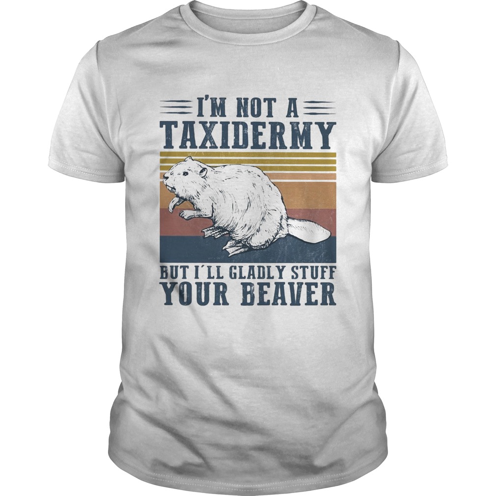 Im not a taxidermy but Ill gladly stuff your beaver vintage shirt