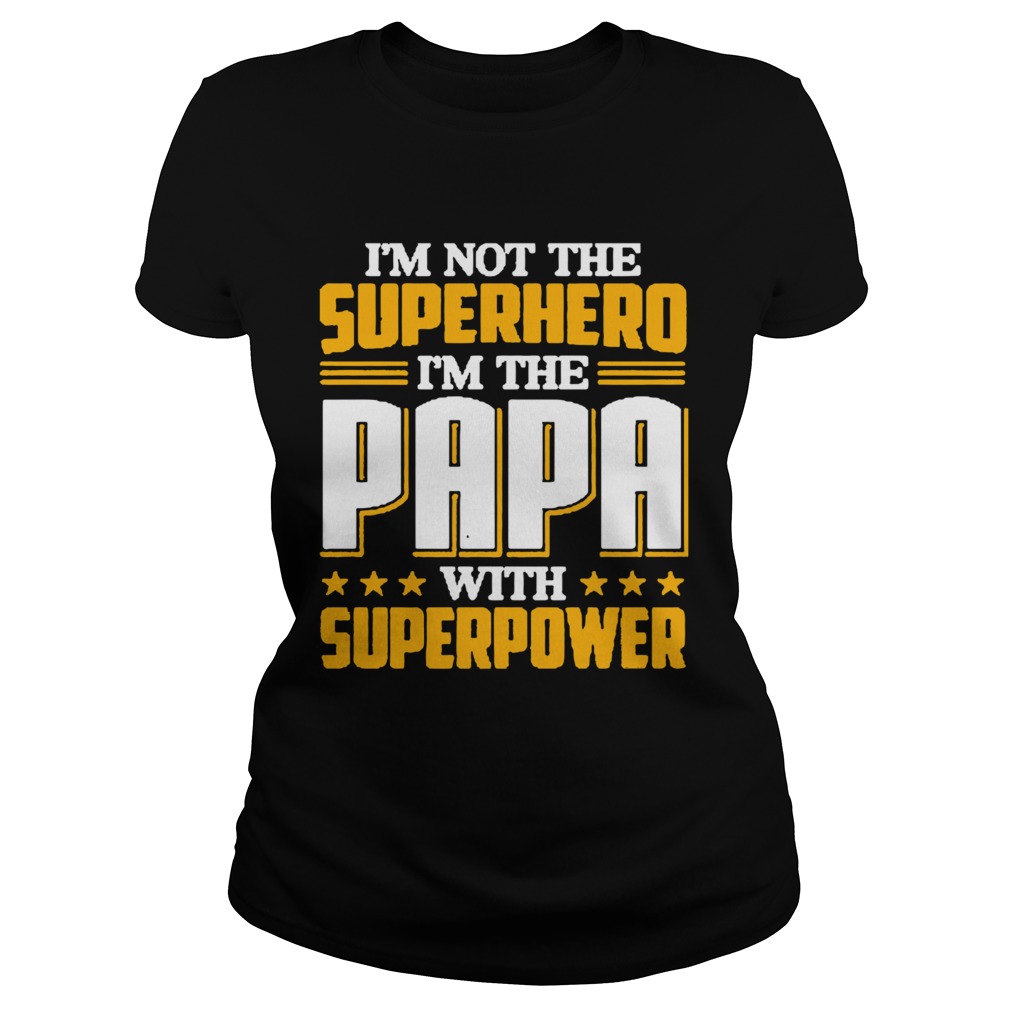 Im not the Superhero Im the PaPa with superpower Classic Ladies