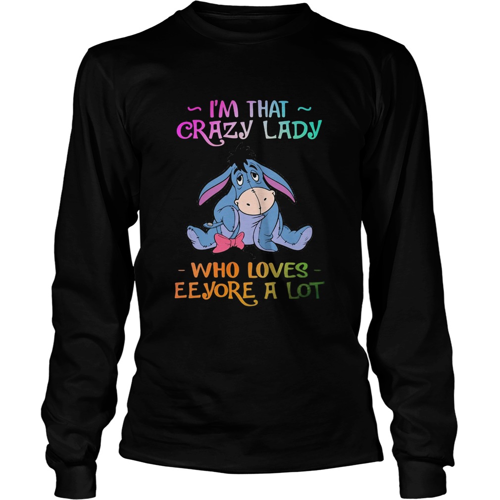 Im that crazy lady who loves eeyore a lot Long Sleeve