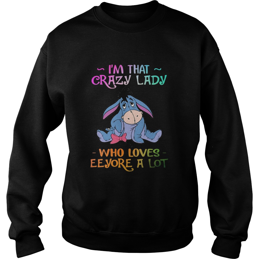 Im that crazy lady who loves eeyore a lot Sweatshirt