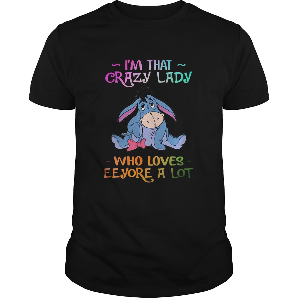 Im that crazy lady who loves eeyore a lot shirt