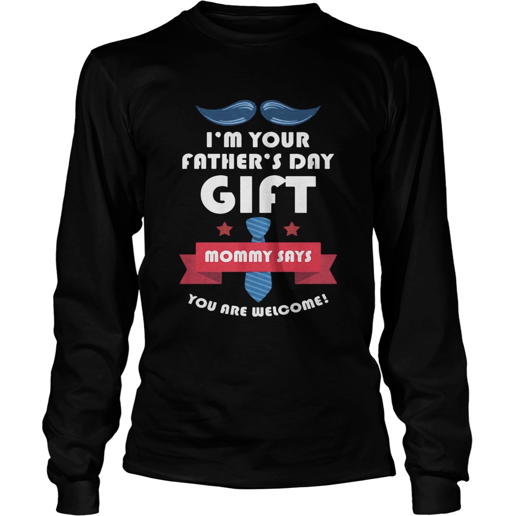 Im your fathers day gift mommy says you are welcome Long Sleeve
