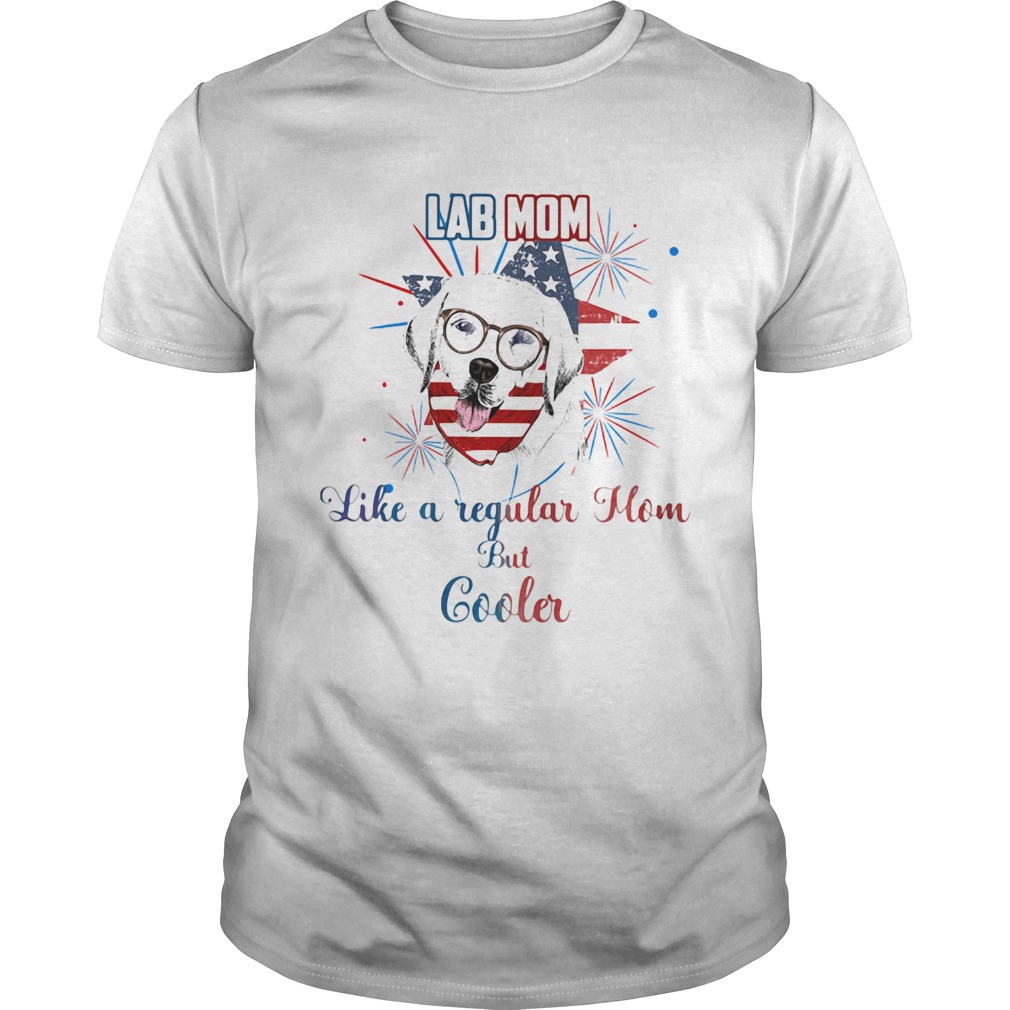 Independence Day lab mom like a regular mom but cooler shirt