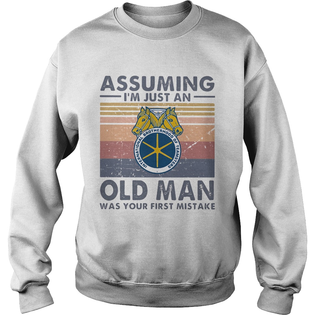 International brotherhood of teamsters assuming Im just an old lady was your first mistake vintage Sweatshirt