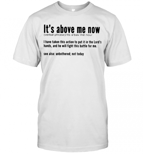It'S Above Me Now I Have Taken This Action To Put It In The Lord'S Hands And He Will Fight This Battle For Me T-Shirt