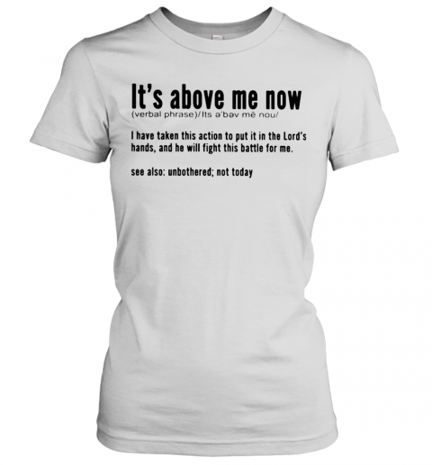 It'S Above Me Now I Have Taken This Action To Put It In The Lord'S Hands And He Will Fight This Battle For Me T-Shirt Classic Women's T-shirt