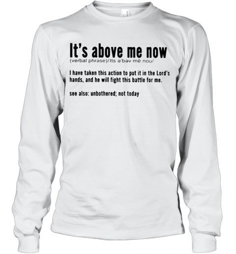 It'S Above Me Now I Have Taken This Action To Put It In The Lord'S Hands And He Will Fight This Battle For Me T-Shirt Long Sleeved T-shirt 