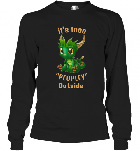 It'S Tooo Peopley Outside Dragon T-Shirt Long Sleeved T-shirt 