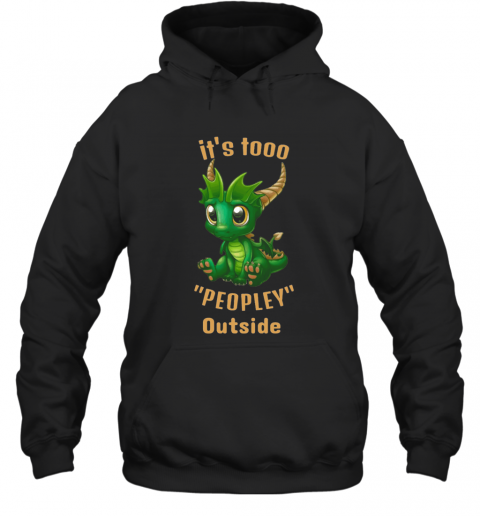 It'S Tooo Peopley Outside Dragon T-Shirt Unisex Hoodie