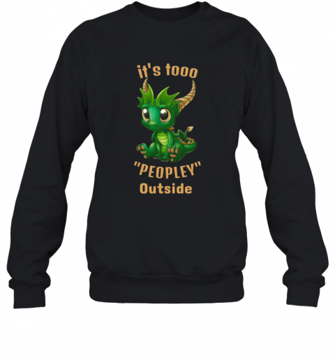 It'S Tooo Peopley Outside Dragon T-Shirt Unisex Sweatshirt