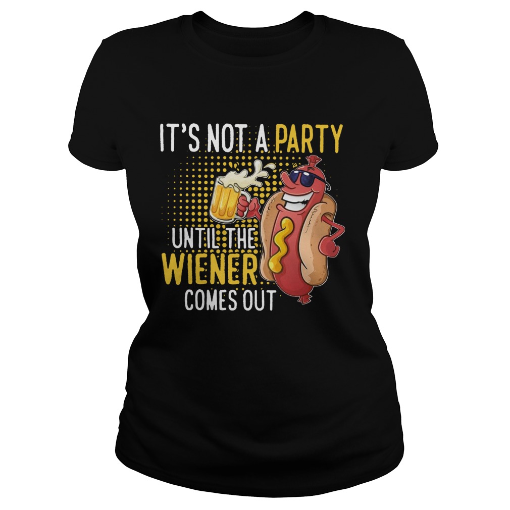 Its Not A Party Until The Wiener Comes Out Classic Ladies