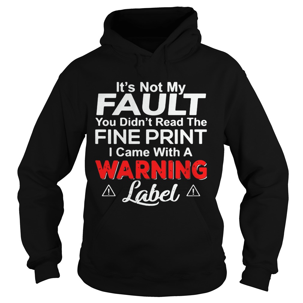 Its Not My Fault You Didnt Read The Fine Print I Came With A Warning Label Hoodie