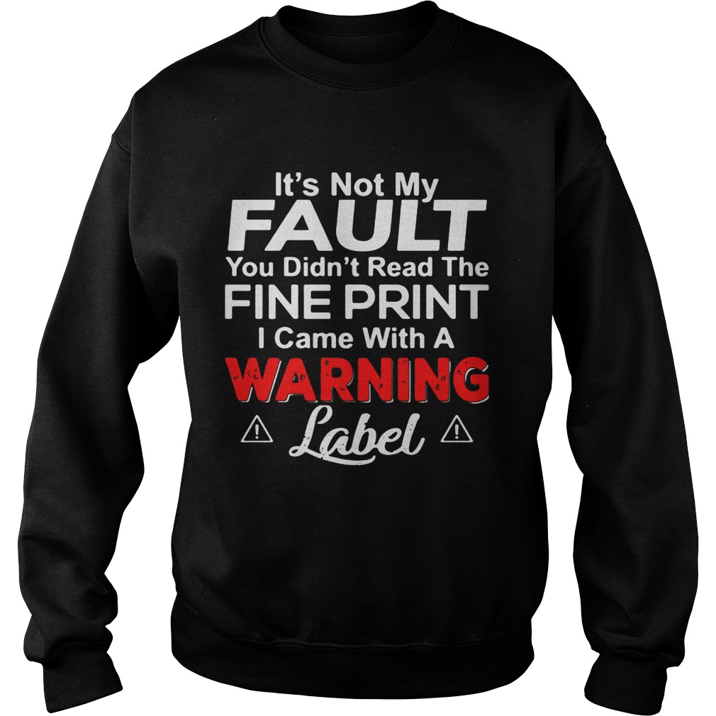 Its Not My Fault You Didnt Read The Fine Print I Came With A Warning Label Sweatshirt