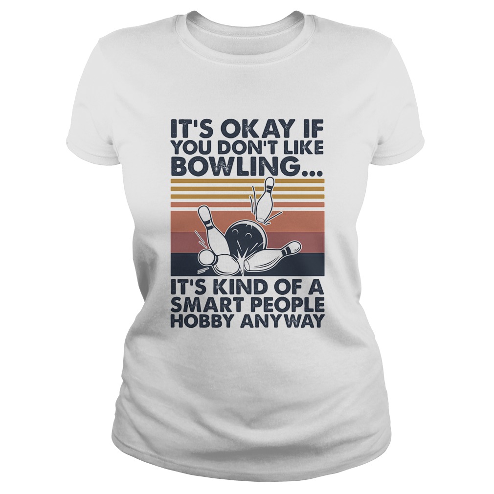 Its okay if you dont like bowling its kind of a smart people hobby anyway vintage Classic Ladies