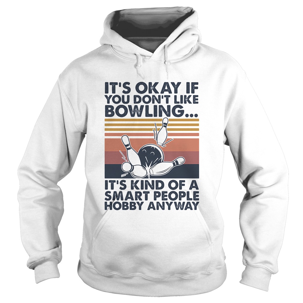 Its okay if you dont like bowling its kind of a smart people hobby anyway vintage Hoodie