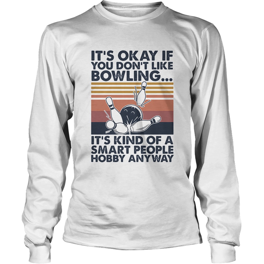 Its okay if you dont like bowling its kind of a smart people hobby anyway vintage Long Sleeve