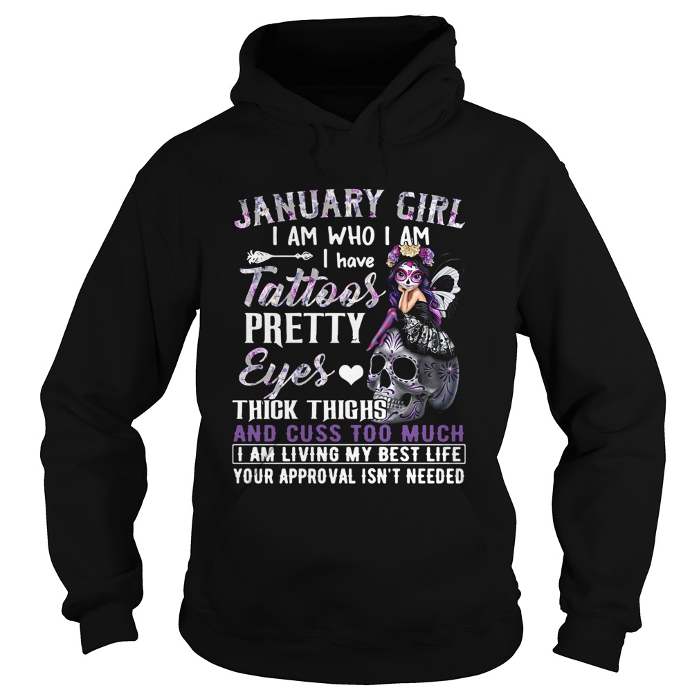 January Girl I Am Who I Am I Have Tattoos Pretty Eyes Thick Thighs And Cuss Too Much I Am Living My Hoodie