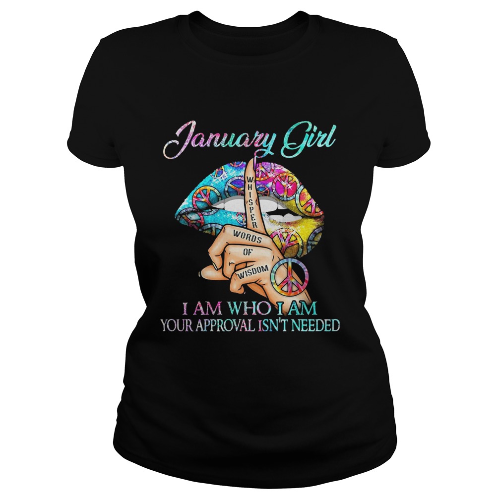 January girl I am who I am your approval isnt needed whisper words of wisdom lip Classic Ladies