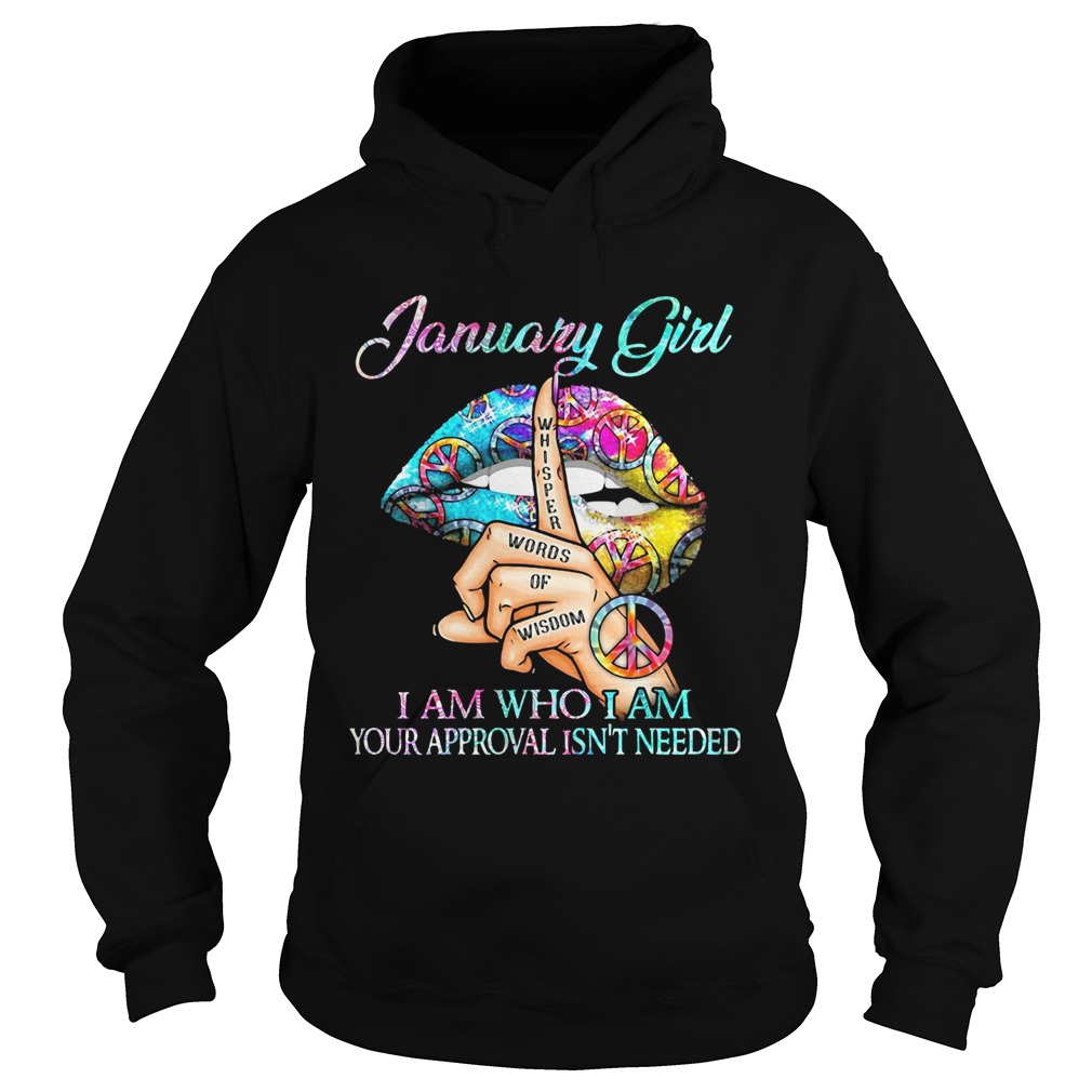 January girl I am who I am your approval isnt needed whisper words of wisdom lip Hoodie