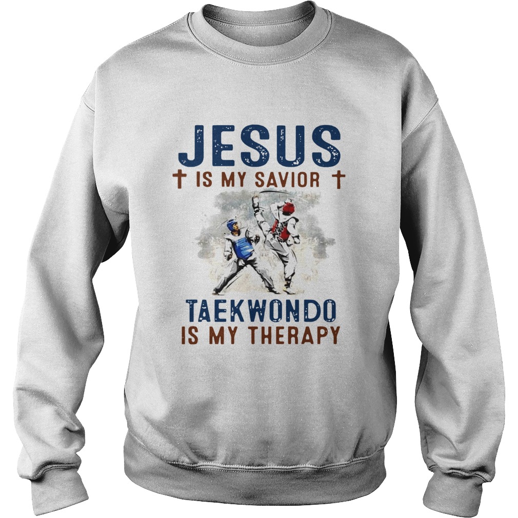Jesus is my savior taekwondo is my therapy Sweatshirt