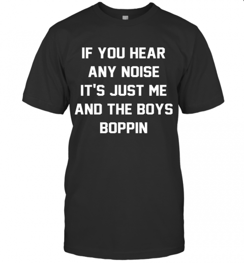 Jonathan Schwind If You Hear Any Noise It'S Just Me And The Boys Boppin T-Shirt