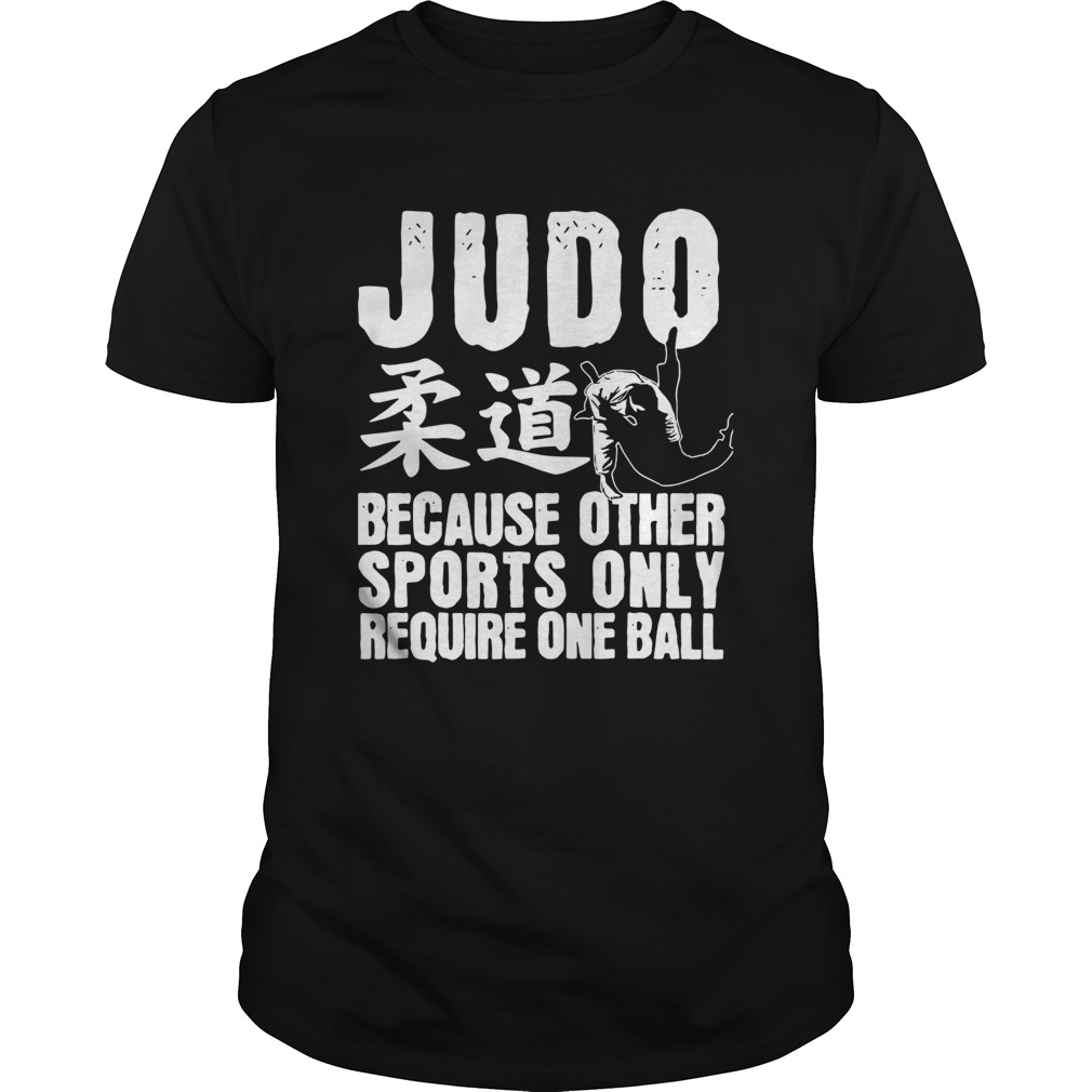 Judo Because Other Sports Only Require One Ball shirt