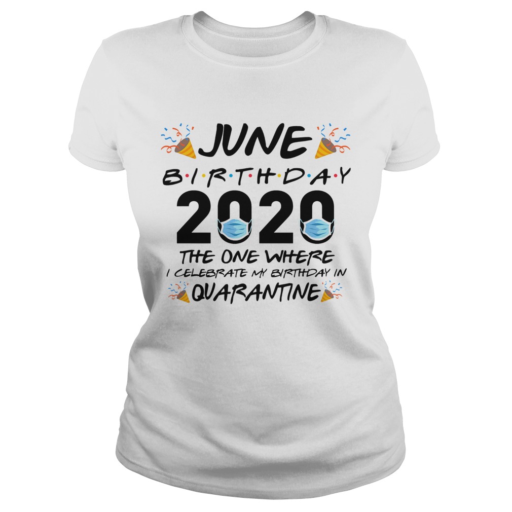 June Birthday 2020 The One Where I Celebrate My Birthday In Quarantine Classic Ladies