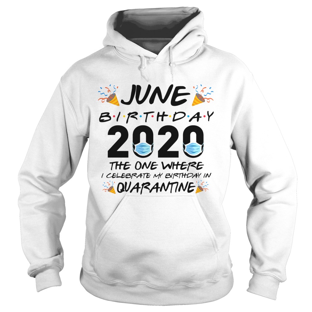 June Birthday 2020 The One Where I Celebrate My Birthday In Quarantine Hoodie