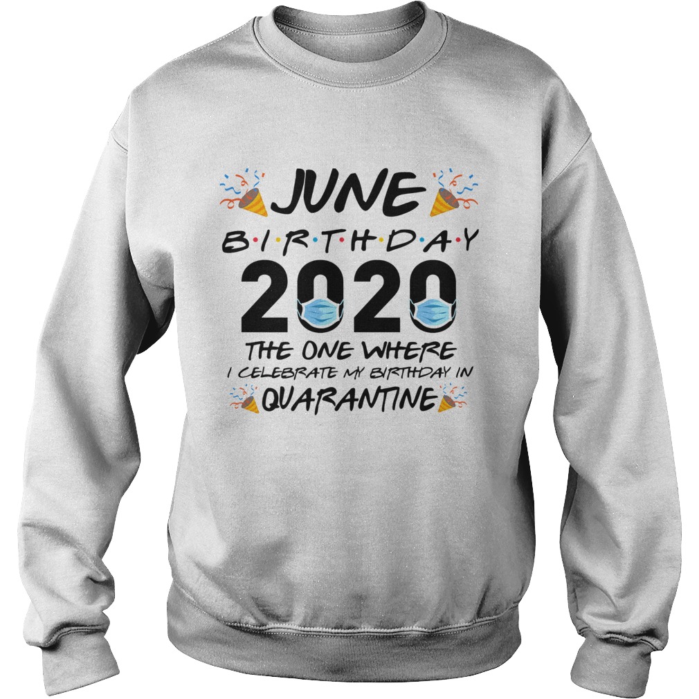 June Birthday 2020 The One Where I Celebrate My Birthday In Quarantine Sweatshirt