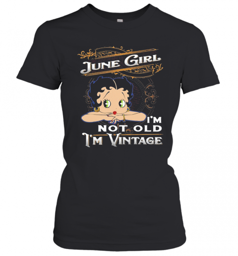 June Girl I'M Not Old I'M Vintage T-Shirt Classic Women's T-shirt
