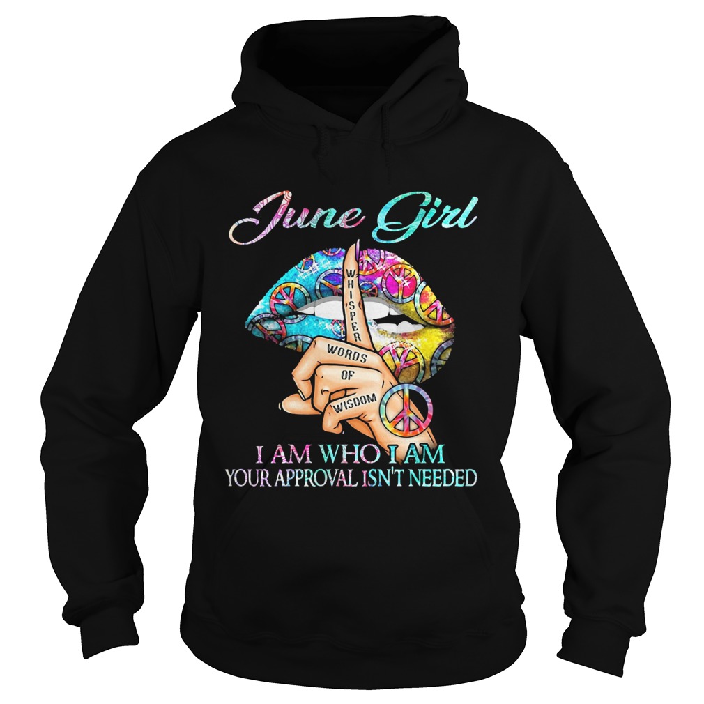 June girl I am who I am your approval isnt needed whisper words of wisdom lip Hoodie