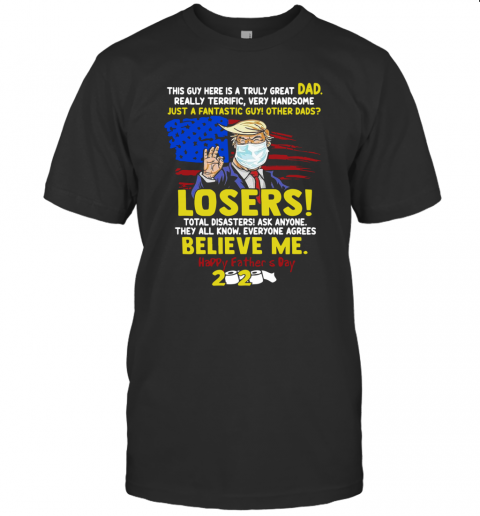 Just A Fantastic Guy Other Dads Losers Believe Me Happy Father'S Day 2020 T-Shirt