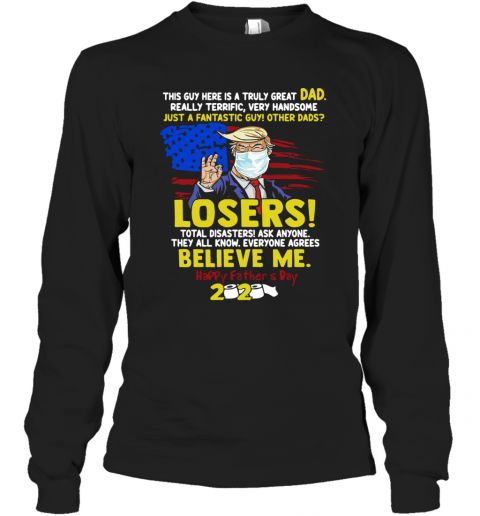 Just A Fantastic Guy Other Dads Losers Believe Me Happy Father's Day 2020 T-Shirt Long Sleeved T-shirt 