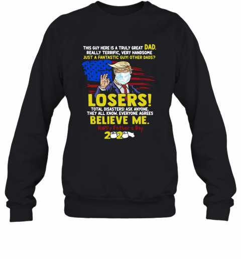 Just A Fantastic Guy Other Dads Losers Believe Me Happy Father's Day 2020 T-Shirt Unisex Sweatshirt