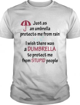 Just As An Umbrella Protects Me From Rain shirt