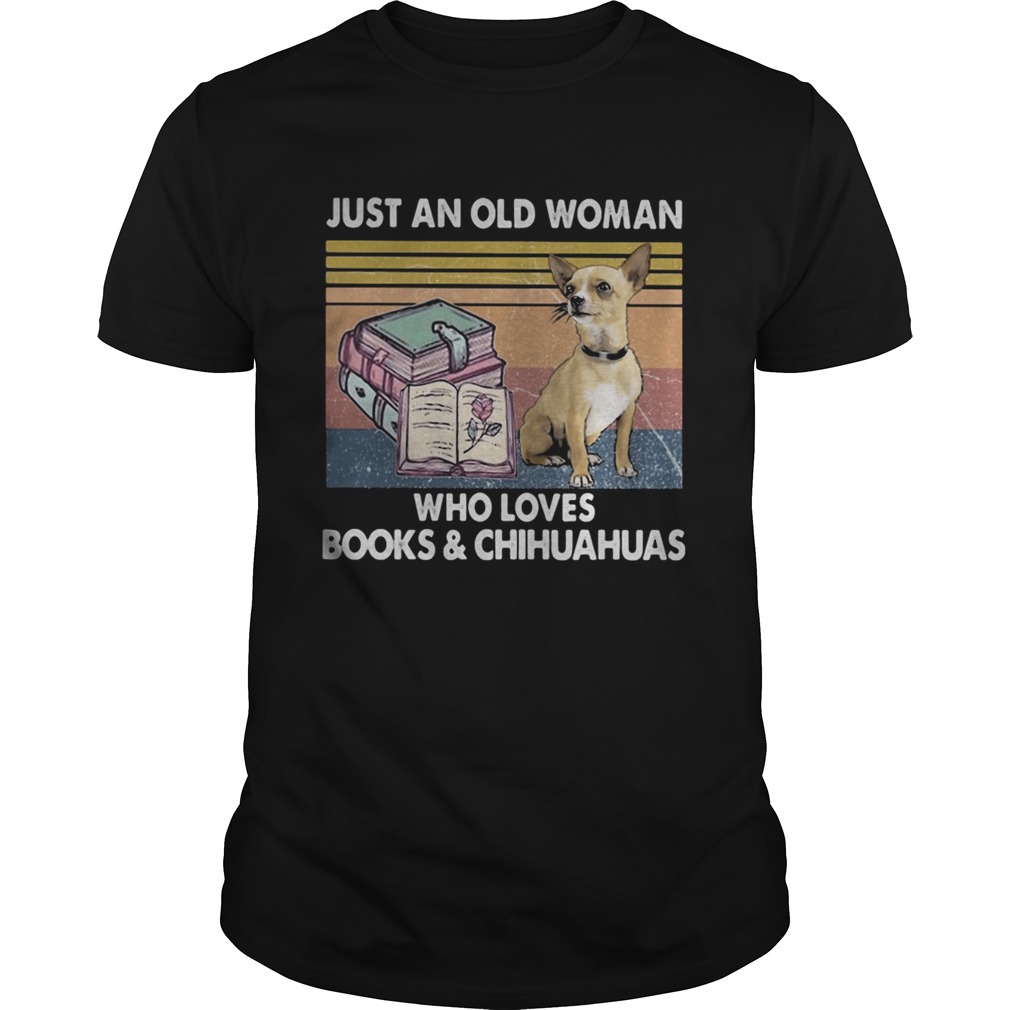 Just an old woman who loves books and chihuahua vintage shirt