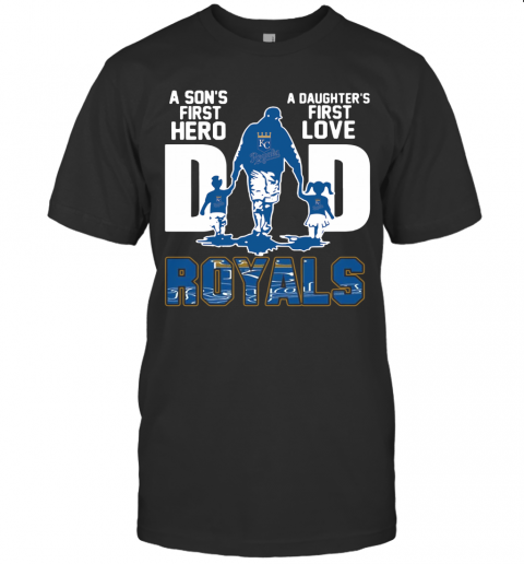 Kansas City Royals Dad A Son'S First Hero A Daughter'S First Love T-Shirt