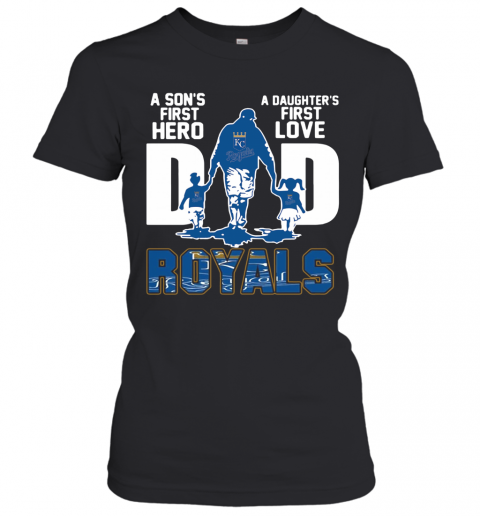 Kansas City Royals Dad A Son'S First Hero A Daughter'S First Love T-Shirt Classic Women's T-shirt
