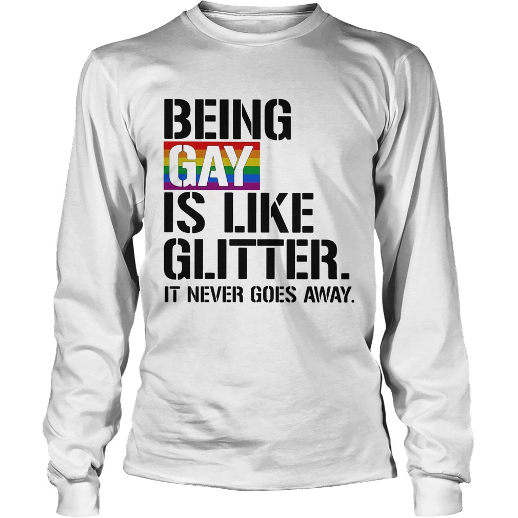LGBT Being gay is like glitter it never goes away Long Sleeve
