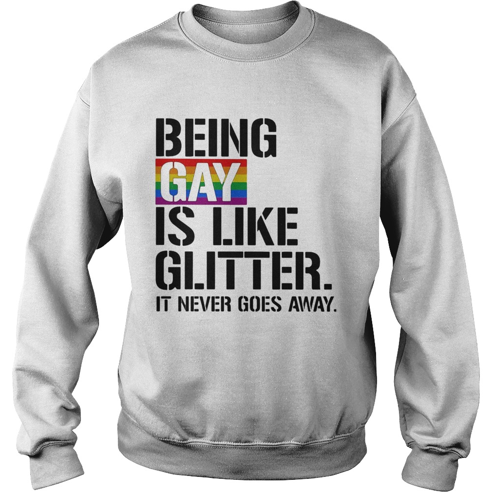 LGBT Being gay is like glitter it never goes away Sweatshirt