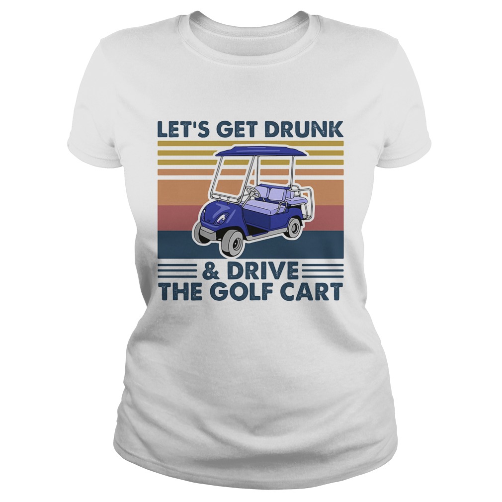 Lets get drunk and drive the golf cart vintage Classic Ladies