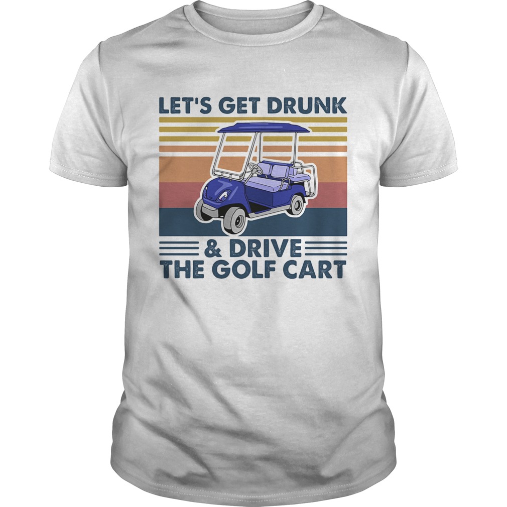 Lets get drunk and drive the golf cart vintage shirt