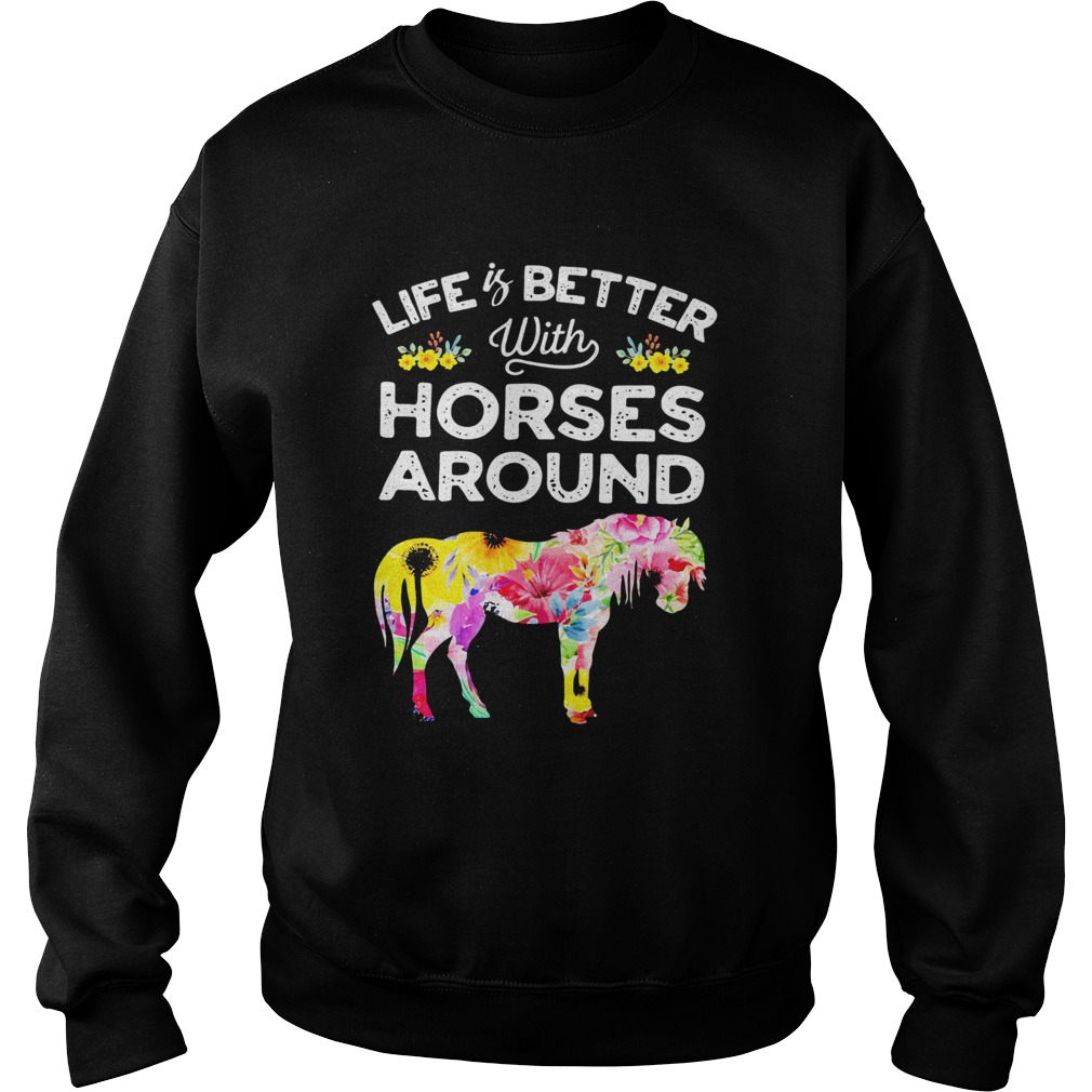 Life is better with horses around flower Sweatshirt