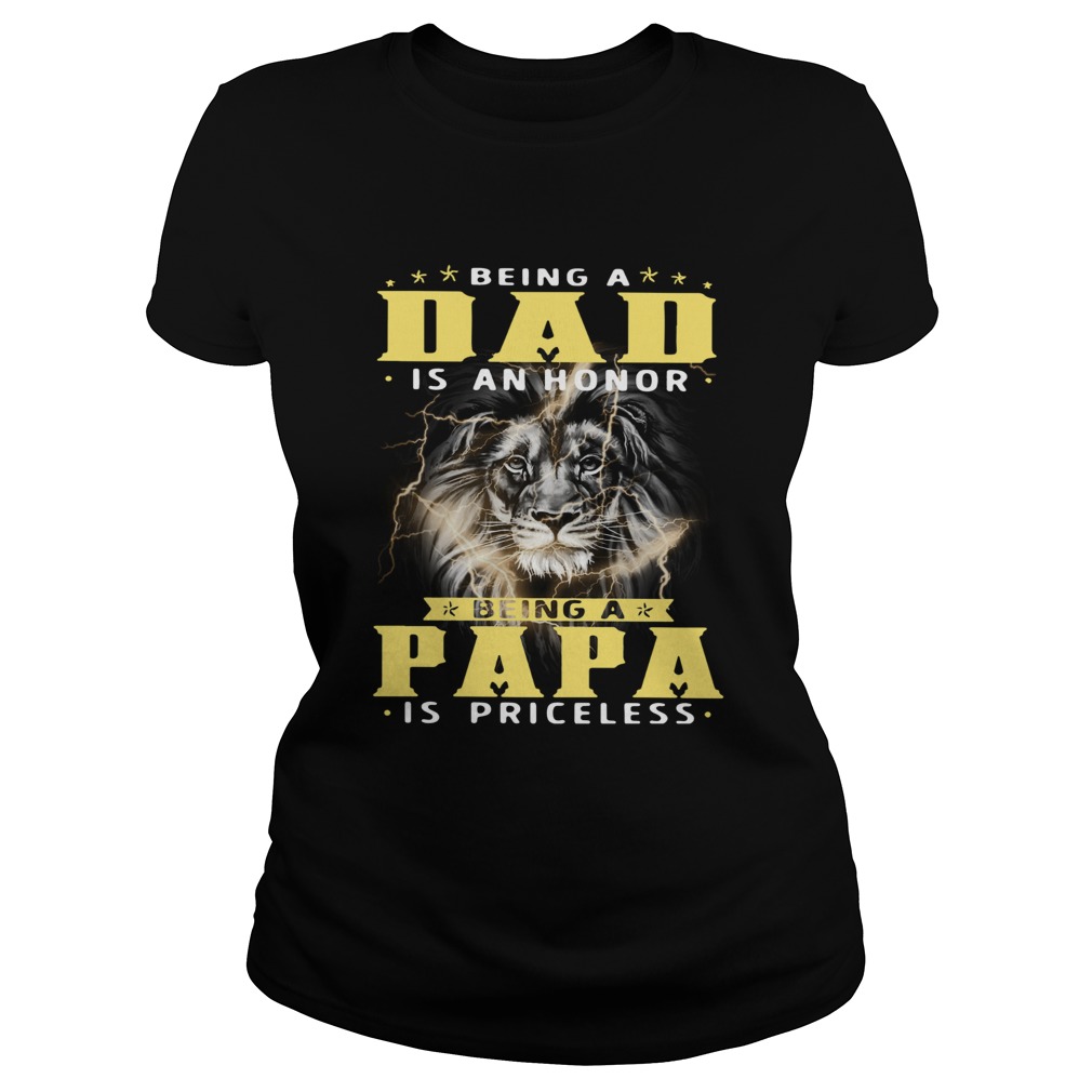 Lion Being A Dad Is An Honor Being A Papa Is Priceless Classic Ladies