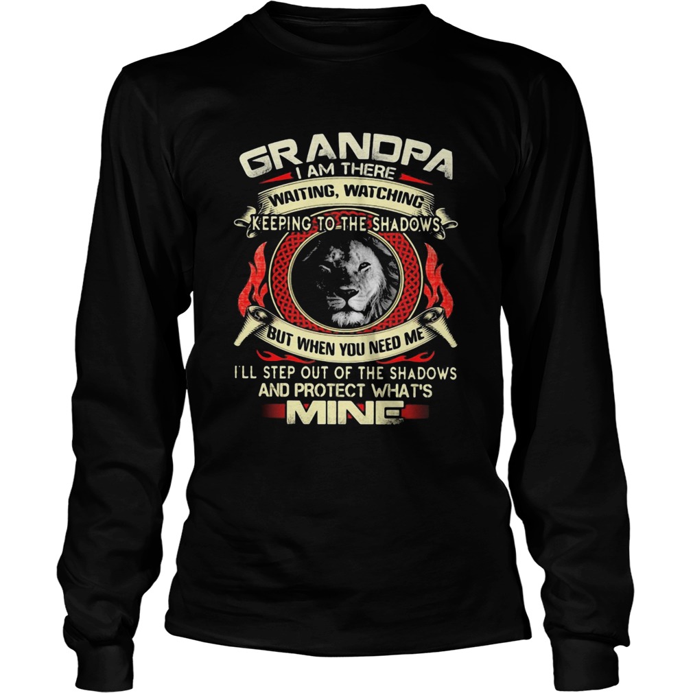 Lion grandpa I am there waiting watching keeping to the shadows but when you need me Ill step out Long Sleeve
