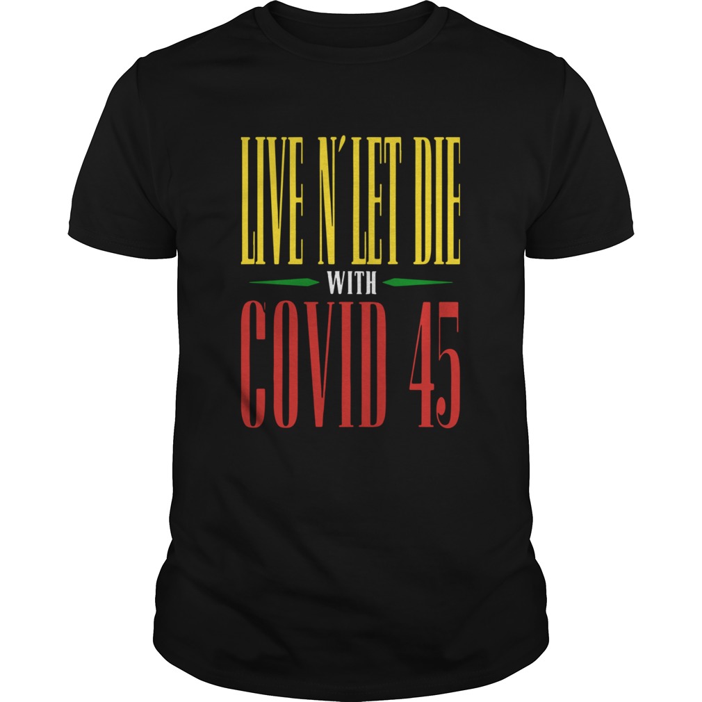 Live N039 Let Die With Covid 45 Guns N Rosesshirt