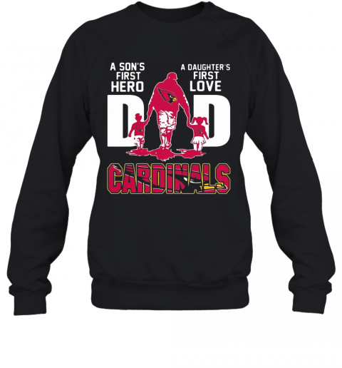 Louis Cardinals Dad A Son'S First Hero A Daughter'S First Love T-Shirt Unisex Sweatshirt