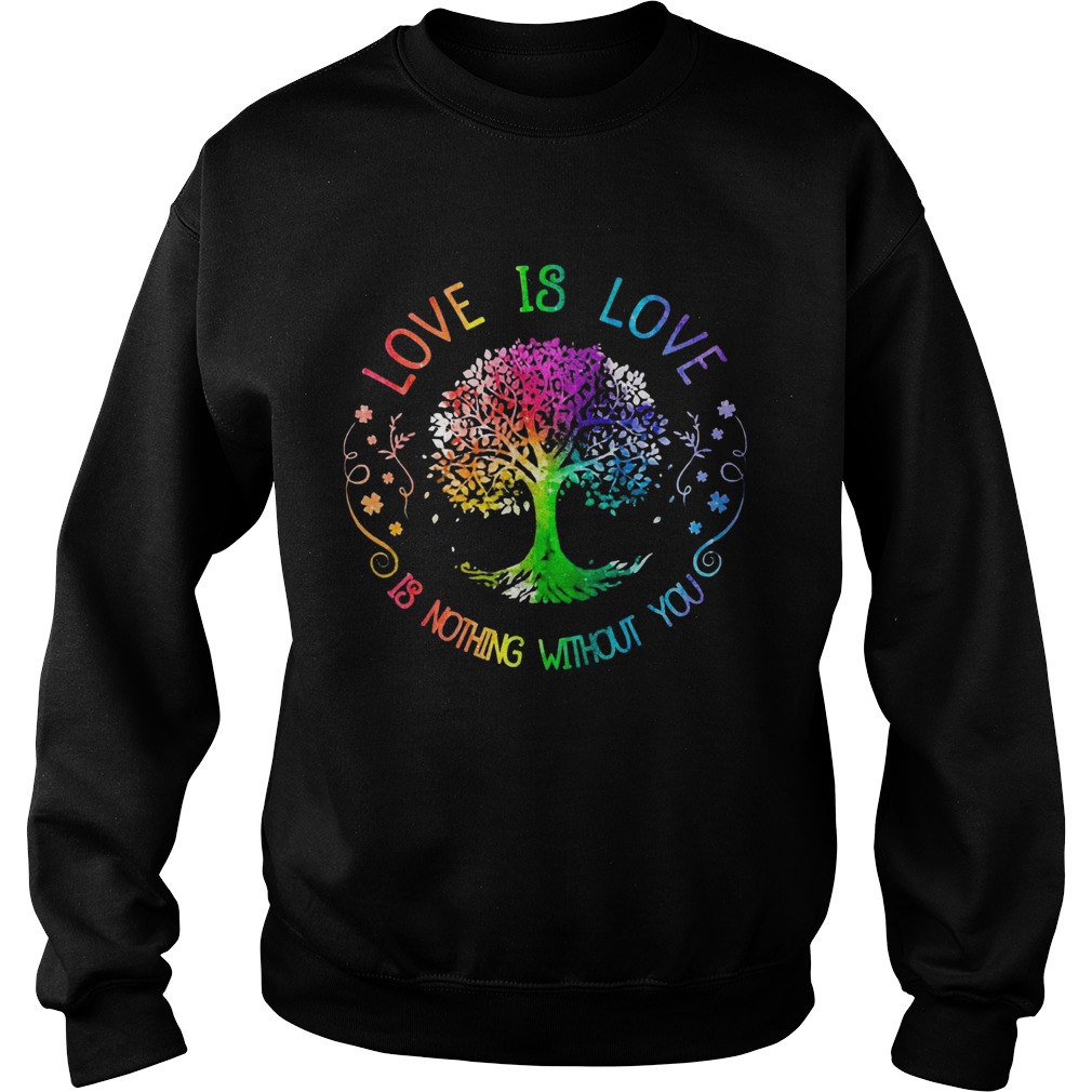 Love Is Love Is Nothing Without You Sweatshirt